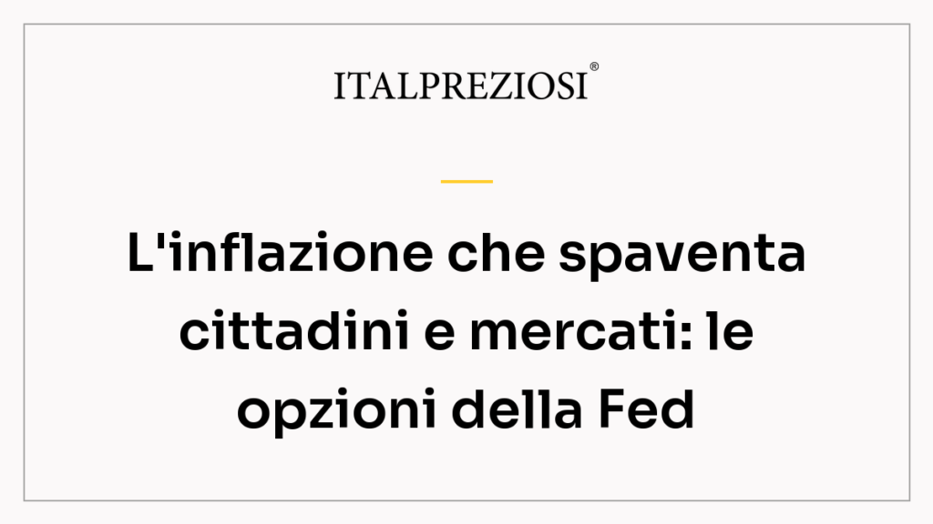 L'inflazione che spaventa cittadini e mercati: le opzioni della Fed