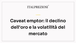 Caveat emptor: il declino dell'oro e la volatilità del mercato