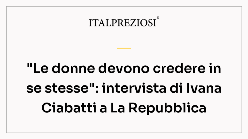 "Le donne devono credere in se stesse": intervista di Ivana Ciabatti a La Repubblica