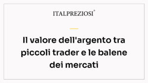 Il valore dell'argento tra piccoli trader e le balene dei mercati