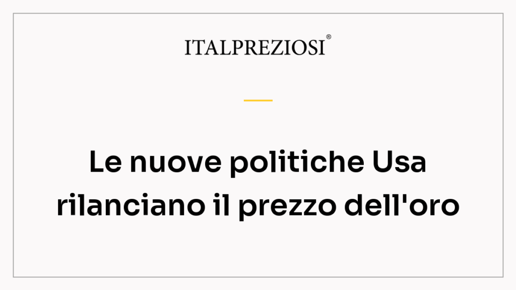 Le nuove politiche Usa rilanciano il prezzo dell'oro