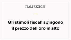Gli stimoli fiscali spingono il prezzo dell'oro in alto