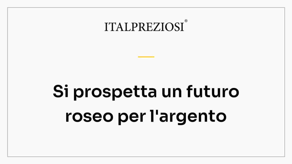 Si prospetta un futuro roseo per l'argento