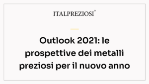 Outlook 2021: le prospettive dei metalli preziosi per il nuovo anno