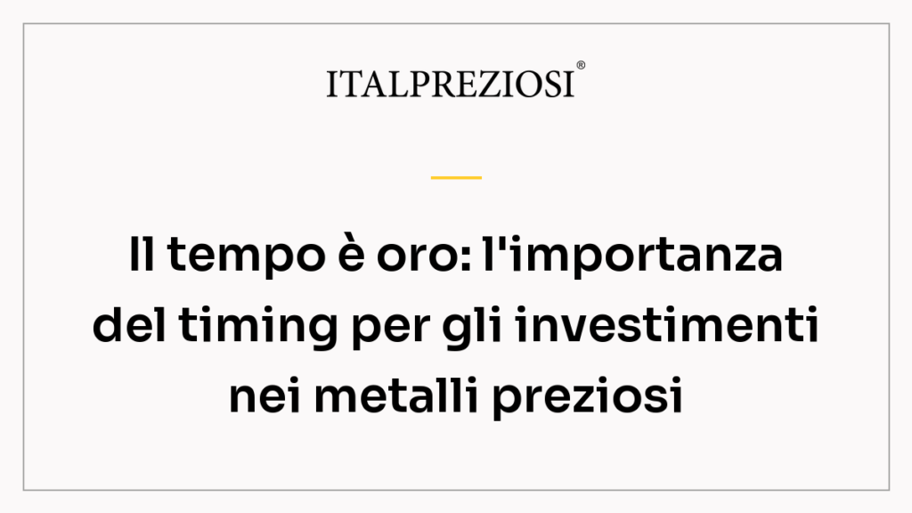 Il tempo è oro: l'importanza del timing per gli investimenti nei metalli preziosi