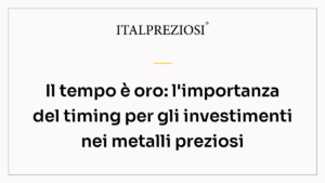 Il tempo è oro: l'importanza del timing per gli investimenti nei metalli preziosi