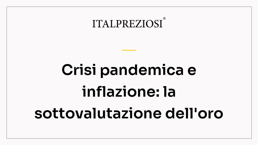 Crisi pandemica e inflazione: la sottovalutazione dell'oro