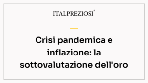 Crisi pandemica e inflazione: la sottovalutazione dell'oro