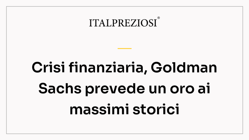 Crisi finanziaria, Goldman Sachs prevede un oro ai massimi storici