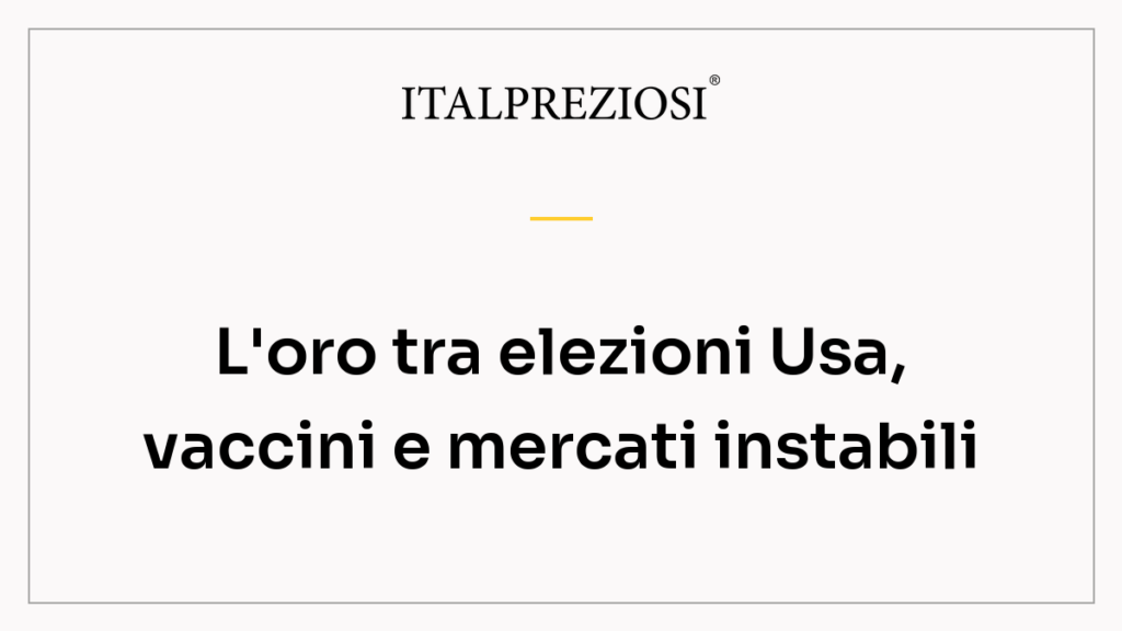 L'oro tra elezioni Usa, vaccini e mercati instabili