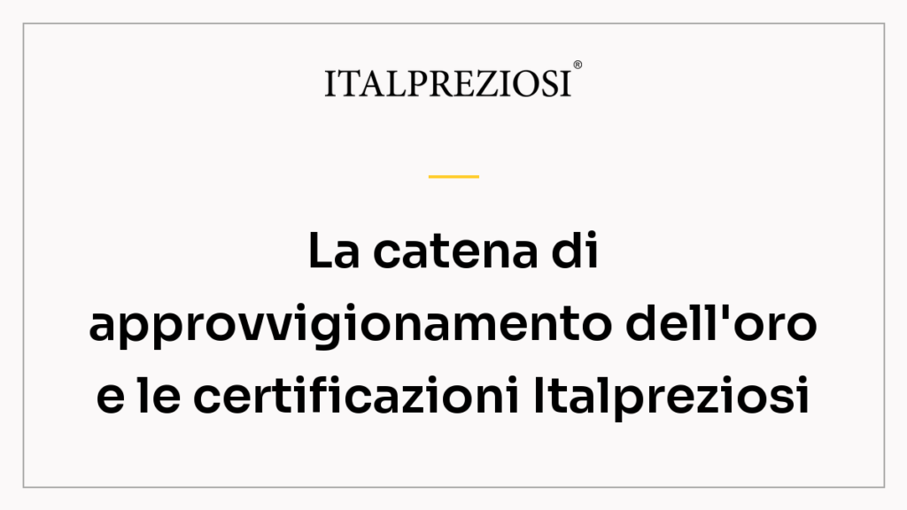La catena di approvvigionamento dell'oro e le certificazioni Italpreziosi