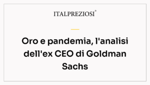 Oro e pandemia, l'analisi dell'ex CEO di Goldman Sachs