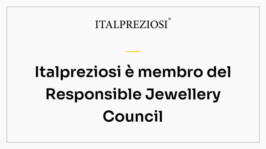 Italpreziosi è membro del Responsible Jewellery Council