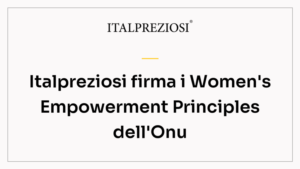 Italpreziosi firma i Women's Empowerment Principles dell'Onu