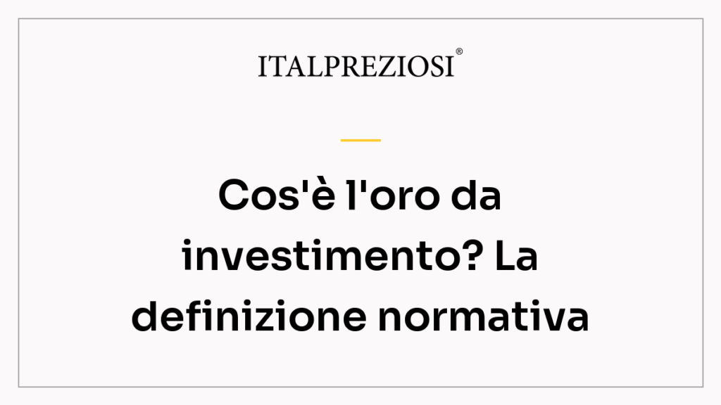 Cos'è l'oro da investimento? La definizione normativa