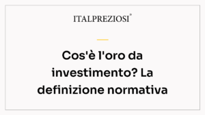 Cos'è l'oro da investimento? La definizione normativa